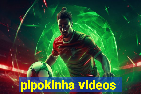 pipokinha videos